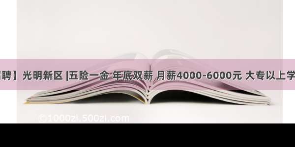 【深圳招聘】光明新区 |五险一金 年底双薪 月薪4000-6000元 大专以上学历可报名！