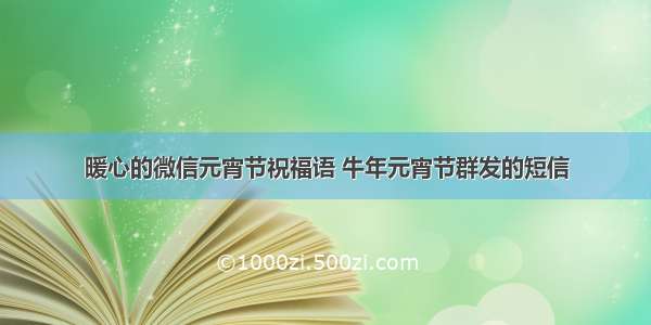 暖心的微信元宵节祝福语 牛年元宵节群发的短信