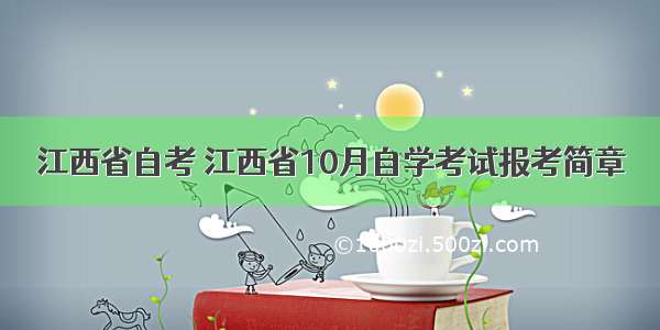 江西省自考 江西省10月自学考试报考简章