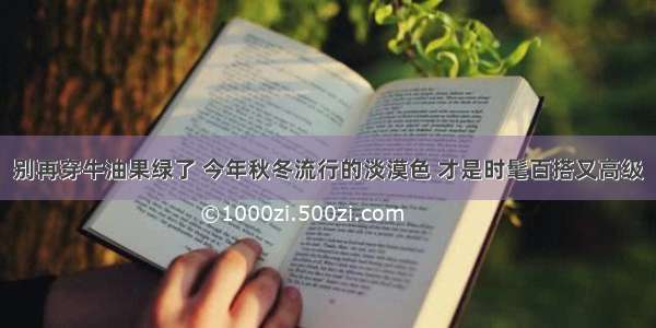 别再穿牛油果绿了 今年秋冬流行的淡漠色 才是时髦百搭又高级