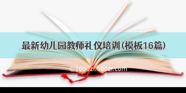 最新幼儿园教师礼仪培训(模板16篇)