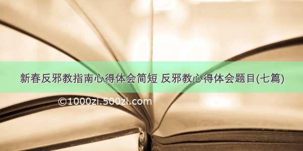 新春反邪教指南心得体会简短 反邪教心得体会题目(七篇)