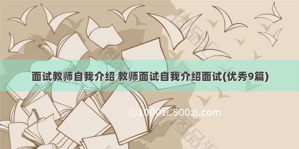 面试教师自我介绍 教师面试自我介绍面试(优秀9篇)