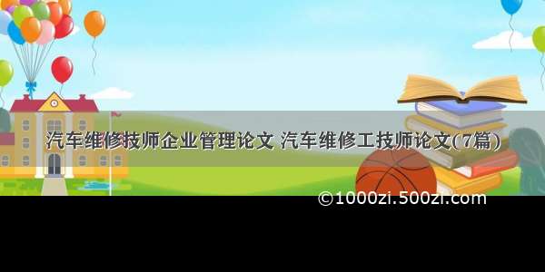 汽车维修技师企业管理论文 汽车维修工技师论文(7篇)