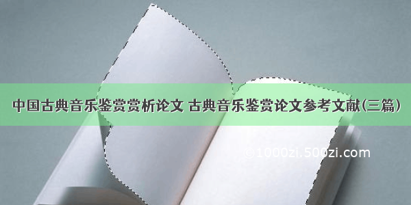 中国古典音乐鉴赏赏析论文 古典音乐鉴赏论文参考文献(三篇)