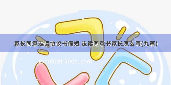 家长同意走读协议书简短 走读同意书家长怎么写(九篇)