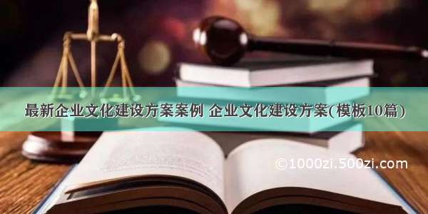 最新企业文化建设方案案例 企业文化建设方案(模板10篇)