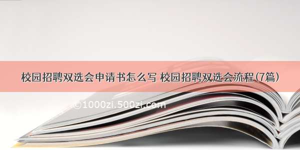 校园招聘双选会申请书怎么写 校园招聘双选会流程(7篇)