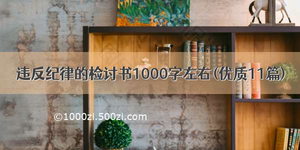 违反纪律的检讨书1000字左右(优质11篇)