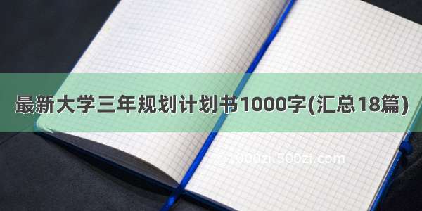 最新大学三年规划计划书1000字(汇总18篇)