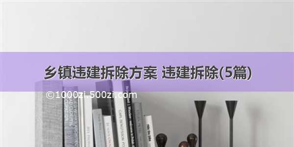 乡镇违建拆除方案 违建拆除(5篇)