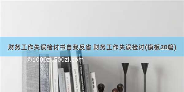 财务工作失误检讨书自我反省 财务工作失误检讨(模板20篇)