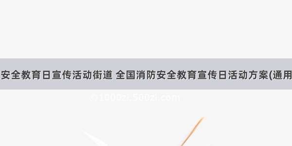 全国安全教育日宣传活动街道 全国消防安全教育宣传日活动方案(通用9篇)