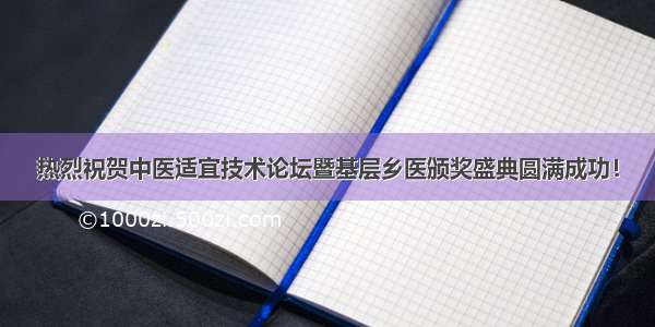 热烈祝贺中医适宜技术论坛暨基层乡医颁奖盛典圆满成功！