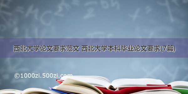 西北大学论文要求范文 西北大学本科毕业论文要求(7篇)