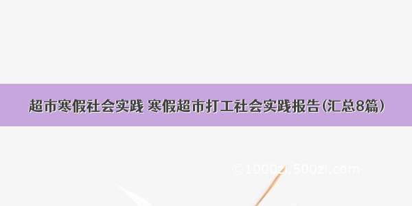 超市寒假社会实践 寒假超市打工社会实践报告(汇总8篇)