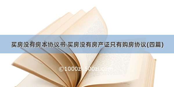 买房没有房本协议书 买房没有房产证只有购房协议(四篇)