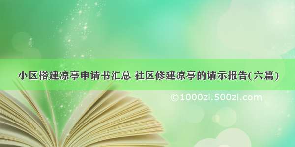 小区搭建凉亭申请书汇总 社区修建凉亭的请示报告(六篇)