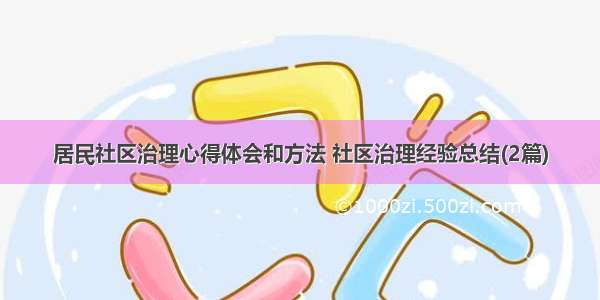 居民社区治理心得体会和方法 社区治理经验总结(2篇)