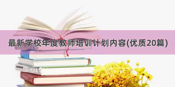 最新学校年度教师培训计划内容(优质20篇)