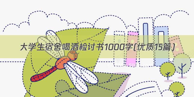 大学生宿舍喝酒检讨书1000字(优质15篇)