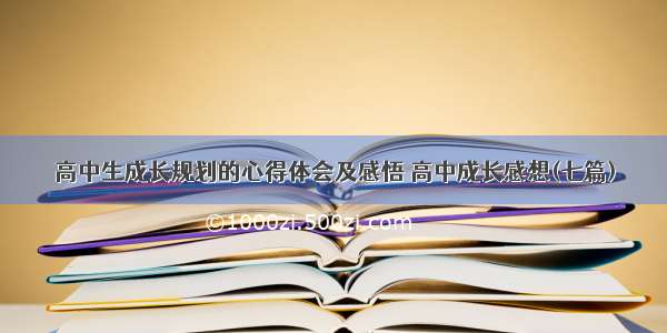 高中生成长规划的心得体会及感悟 高中成长感想(七篇)