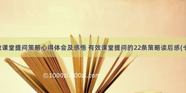 有效课堂提问策略心得体会及感悟 有效课堂提问的22条策略读后感(七篇)