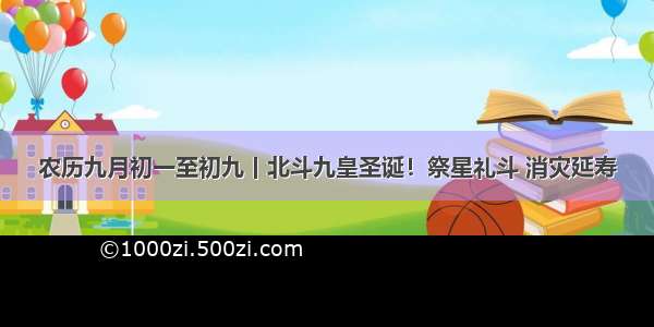 农历九月初一至初九丨北斗九皇圣诞！祭星礼斗 消灾延寿