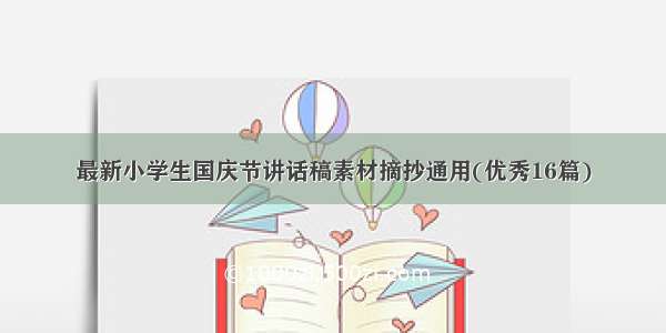 最新小学生国庆节讲话稿素材摘抄通用(优秀16篇)