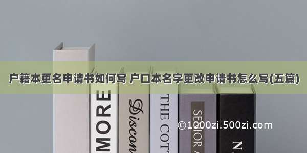 户籍本更名申请书如何写 户口本名字更改申请书怎么写(五篇)