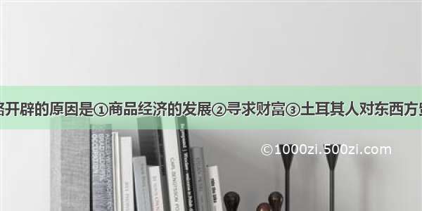 单选题新航路开辟的原因是①商品经济的发展②寻求财富③土耳其人对东西方贸易往来的阻