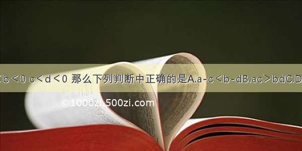 已知a＜b＜0 c＜d＜0 那么下列判断中正确的是A.a-c＜b-dB.ac＞bdC.D.ad＞bc