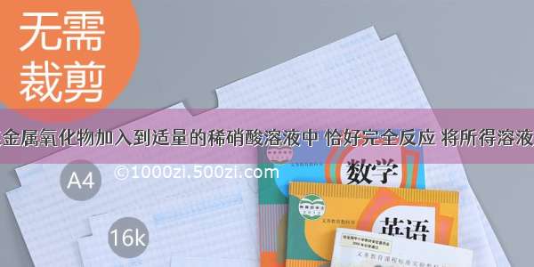 单选题将某金属氧化物加入到适量的稀硝酸溶液中 恰好完全反应 将所得溶液用石墨电极