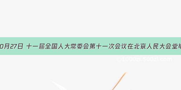 单选题10月27日 十一届全国人大常委会第十一次会议在北京人民大会堂举行第一