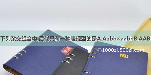 单选题下列杂交组合中 后代只有一种表现型的是A.Aabb×aabbB.AABb×aab