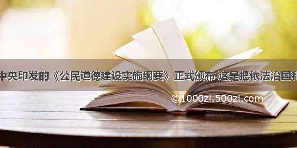 单选题中共中央印发的《公民道德建设实施纲要》正式颁布 这是把依法治国和以德治国结