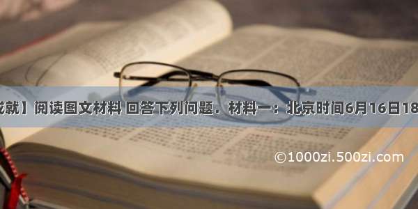 【感受成就】阅读图文材料 回答下列问题．材料一：北京时间6月16日18时37分神