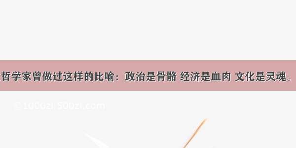 单选题一位哲学家曾做过这样的比喻：政治是骨骼 经济是血肉 文化是灵魂。下列说法对