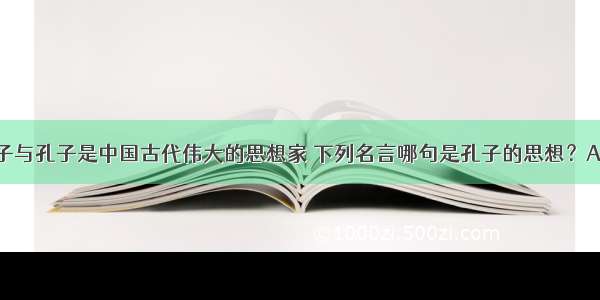 单选题老子与孔子是中国古代伟大的思想家 下列名言哪句是孔子的思想？A.质胜文则