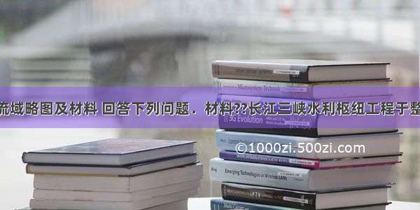 读长江流域略图及材料 回答下列问题．材料??长江三峡水利枢纽工程于整体完工 