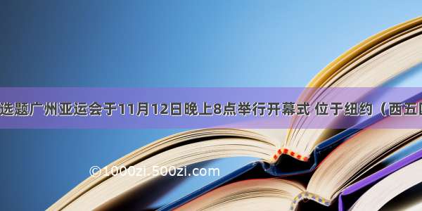 单选题广州亚运会于11月12日晚上8点举行开幕式 位于纽约（西五区）