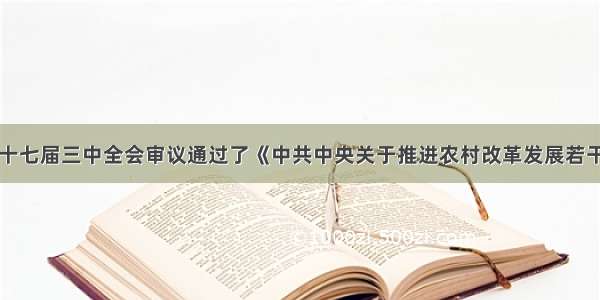 单选题党的十七届三中全会审议通过了《中共中央关于推进农村改革发展若干重大问题的