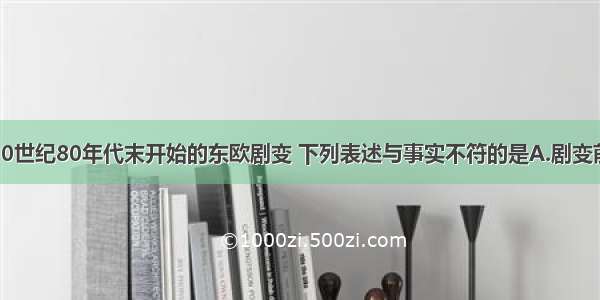 单选题关于20世纪80年代末开始的东欧剧变 下列表述与事实不符的是A.剧变前东欧各国面