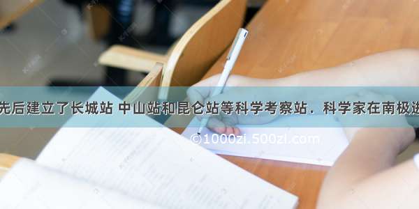 我国在南极先后建立了长城站 中山站和昆仑站等科学考察站．科学家在南极进行科学考察