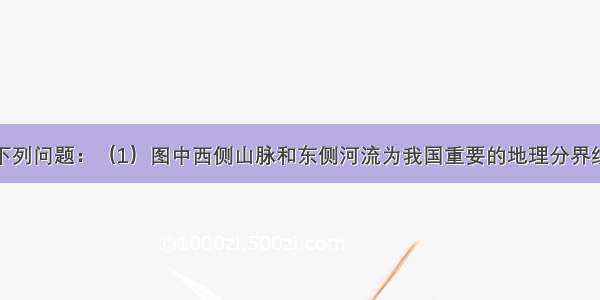 读图 回答下列问题：（1）图中西侧山脉和东侧河流为我国重要的地理分界线 东侧河流