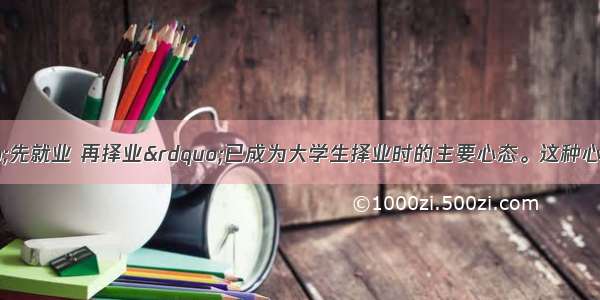 单选题目前“先就业 再择业”已成为大学生择业时的主要心态。这种心态的变化反映出①