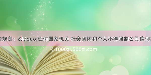 单选题我国宪法规定：&ldquo;任何国家机关 社会团体和个人不得强制公民信仰宗教或者不信仰