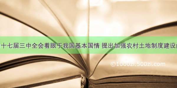 单选题党的十七届三中全会着眼于我国基本国情 提出加强农村土地制度建设的任务 保护