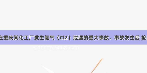 今年春季 在重庆某化工厂发生氯气（Cl2）泄漏的重大事故．事故发生后 抢险队员立即