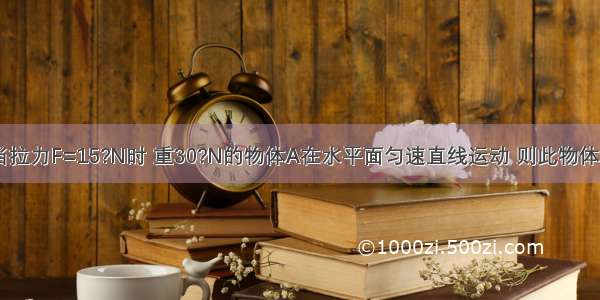 如图所示 当拉力F=15?N时 重30?N的物体A在水平面匀速直线运动 则此物体受到的摩擦